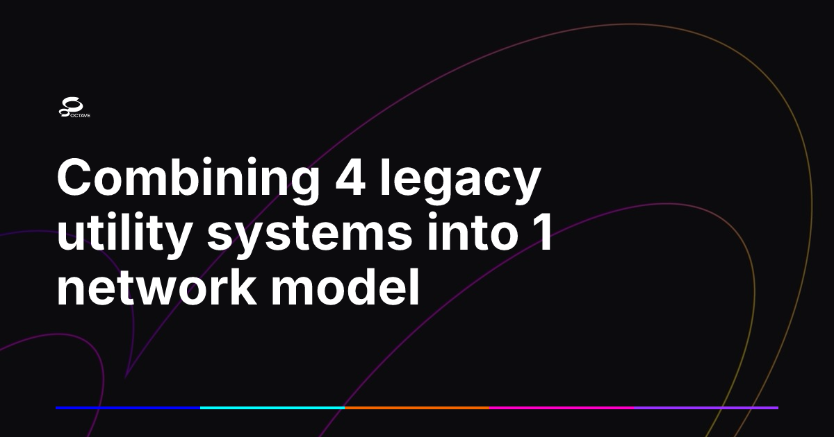 Combining 4 legacy utility systems into 1 network model | Octave