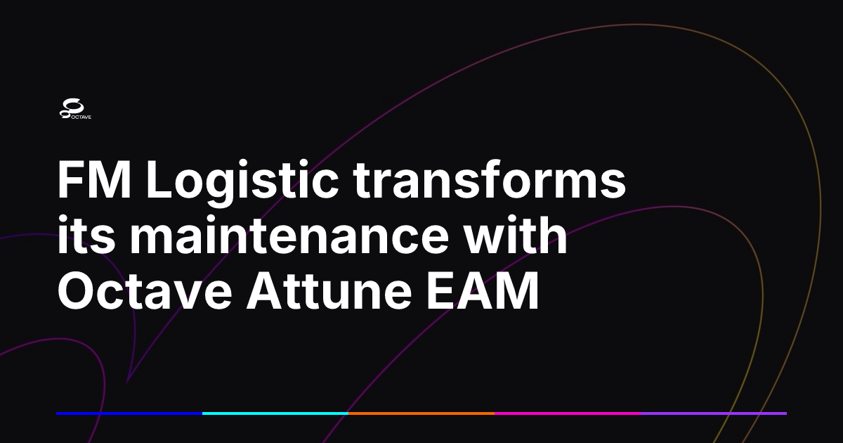 Octave Logistics FM Logistic transforms its maintenance with Octave Attune EAM | Octave