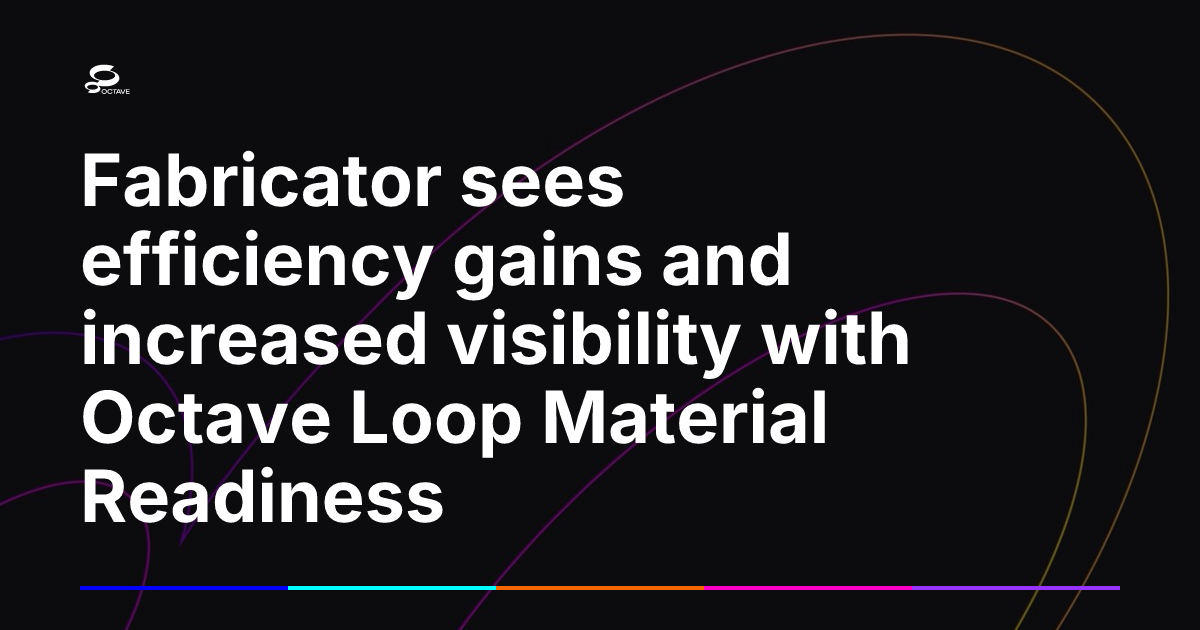 Release Loop Material Fabricator sees efficiency gains and increased visibility with Octave ...