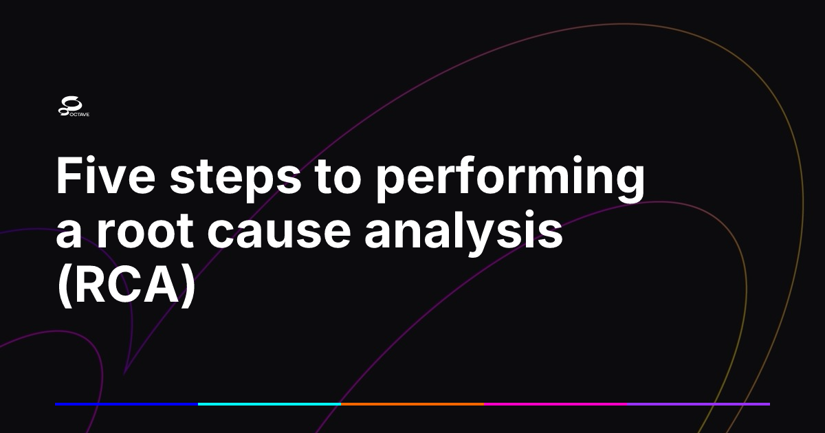 Five steps to performing a root cause analysis (RCA) | Octave