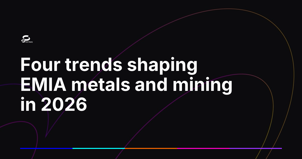 Four trends shaping EMIA metals and mining in 2026 | Octave