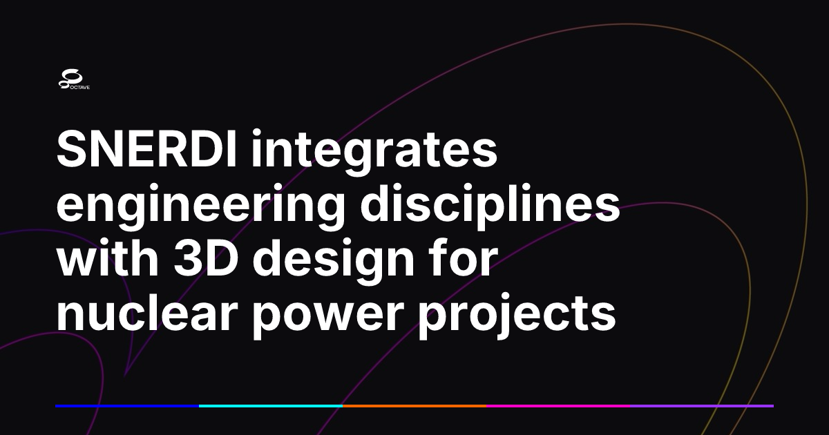 SNERDI integrates engineering disciplines with 3D design for nuclear ...