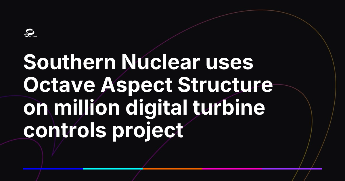 Southern Nuclear uses Octave Aspect Structure on million digital ...