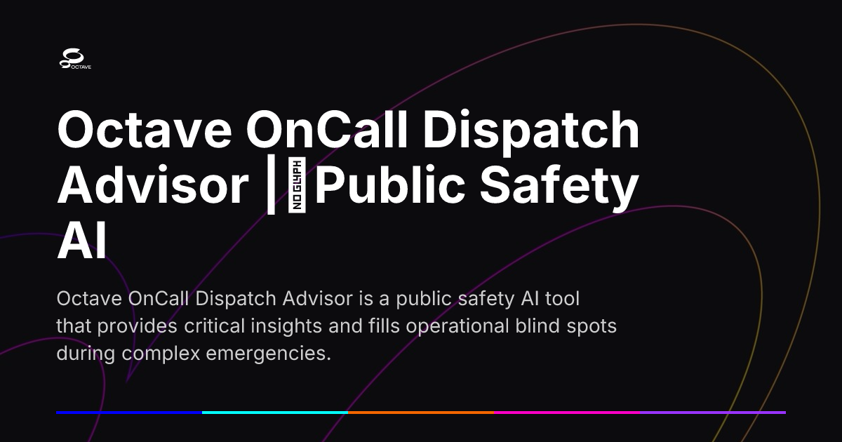 Octave Logistics Octave OnCall Dispatch Advisor | Public Safety AI | Octave