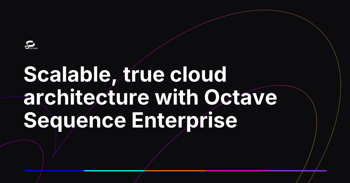 Scalable, true cloud architecture with Octave Sequence Enterprise | Octave
