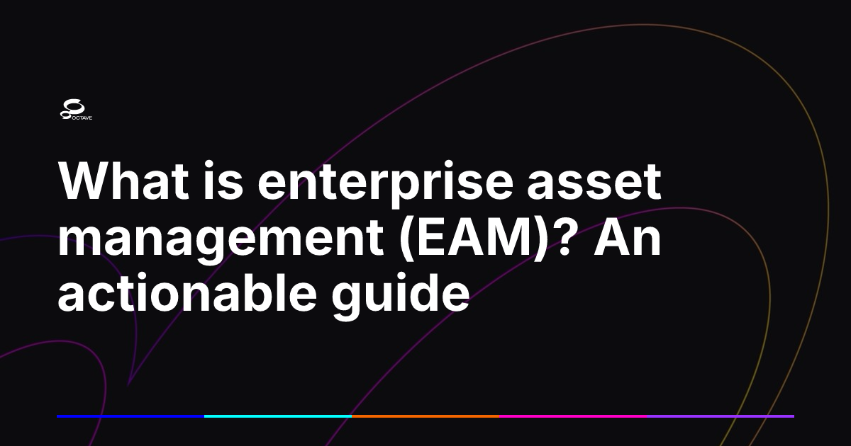 What is enterprise asset management (EAM)? An actionable guide | Octave